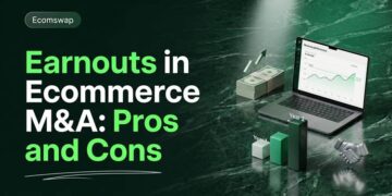 Earnouts in Ecommerce M&A: Pros, Cons & Structure